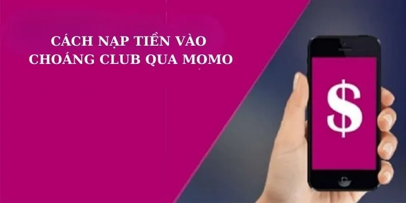 Lý do nên nạp tiền vào Choáng Club qua ứng dụng Momo