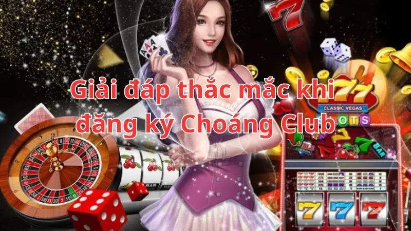 Giải đáp quá trình đăng ký Choáng Club